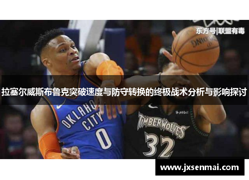 拉塞尔威斯布鲁克突破速度与防守转换的终极战术分析与影响探讨