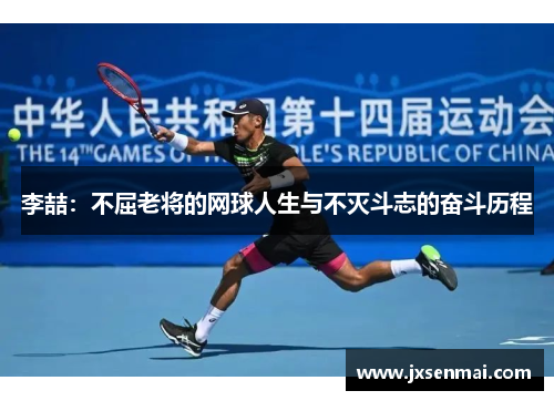 李喆：不屈老将的网球人生与不灭斗志的奋斗历程