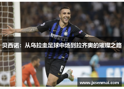 贝西诺：从乌拉圭足球中场到拉齐奥的璀璨之路