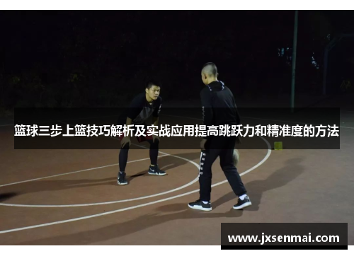 篮球三步上篮技巧解析及实战应用提高跳跃力和精准度的方法