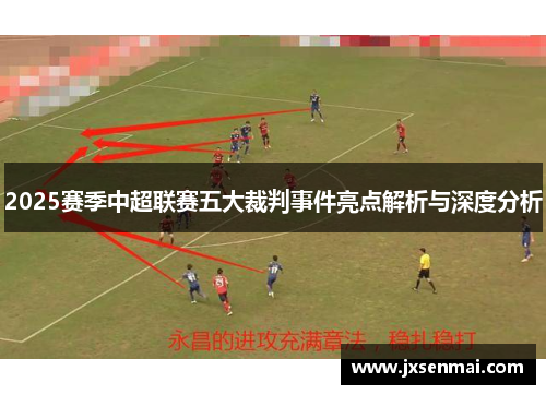 2025赛季中超联赛五大裁判事件亮点解析与深度分析