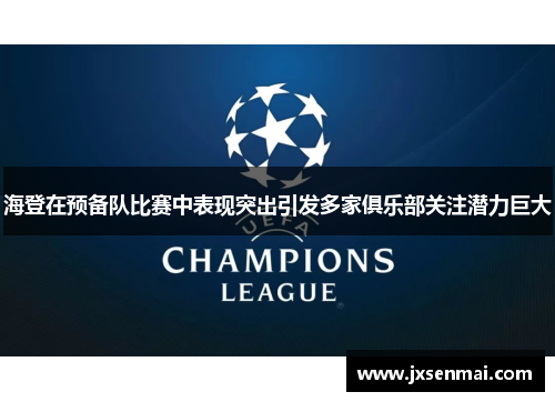 海登在预备队比赛中表现突出引发多家俱乐部关注潜力巨大