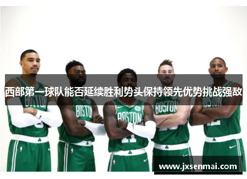 西部第一球队能否延续胜利势头保持领先优势挑战强敌
