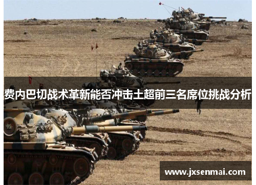 费内巴切战术革新能否冲击土超前三名席位挑战分析